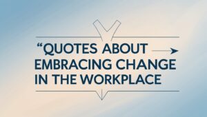100+ Thoughtful Quotes About Embracing Change in the Workplace