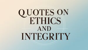 50+ Quotes On Ethics And Integrity