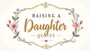80+ Insightful Raising a Daughter Quotes