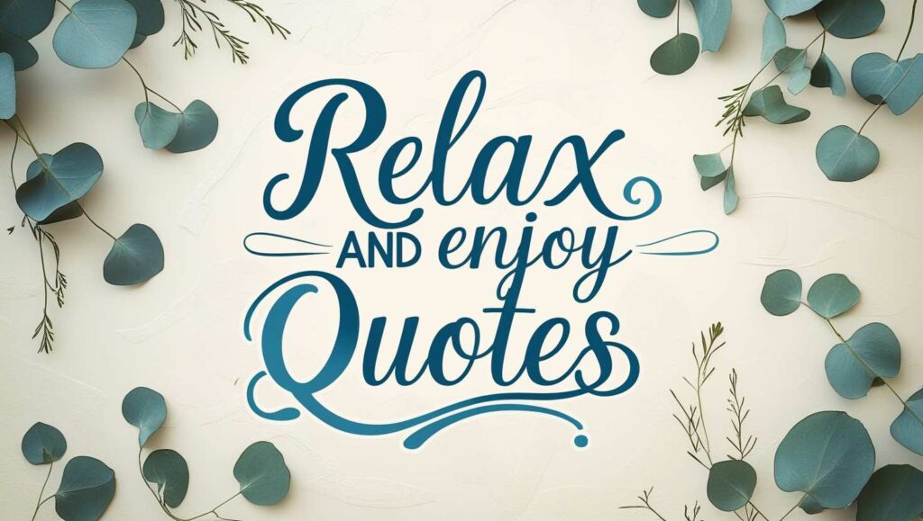 80+ Relax And Enjoy Quotes