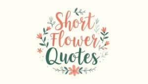 40+ Short Flower Quotes to Brighten Your Mood