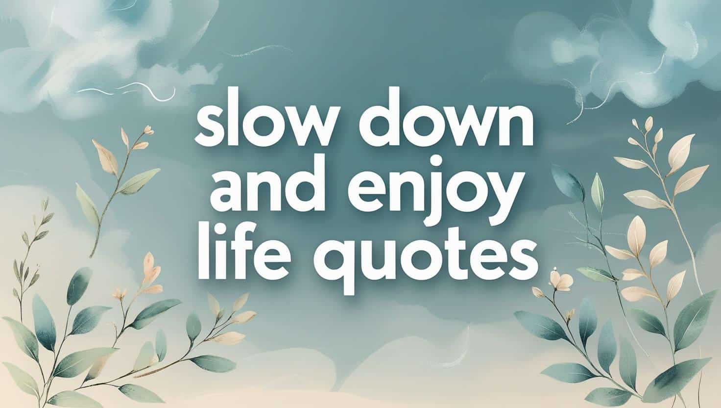 80+ Slow Down And Enjoy Life Quotes
