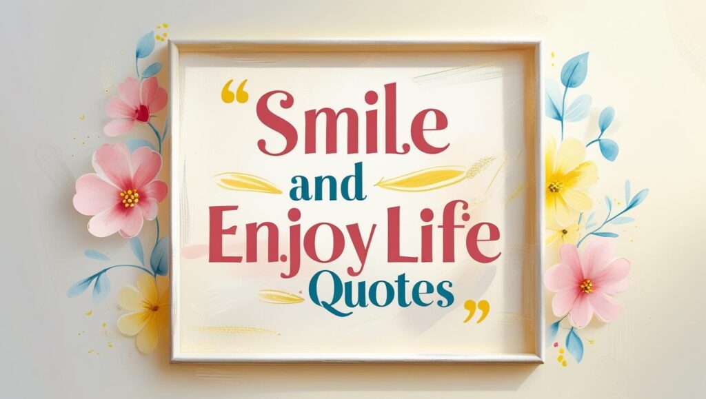 30+ Smile And Enjoy Life Quotes