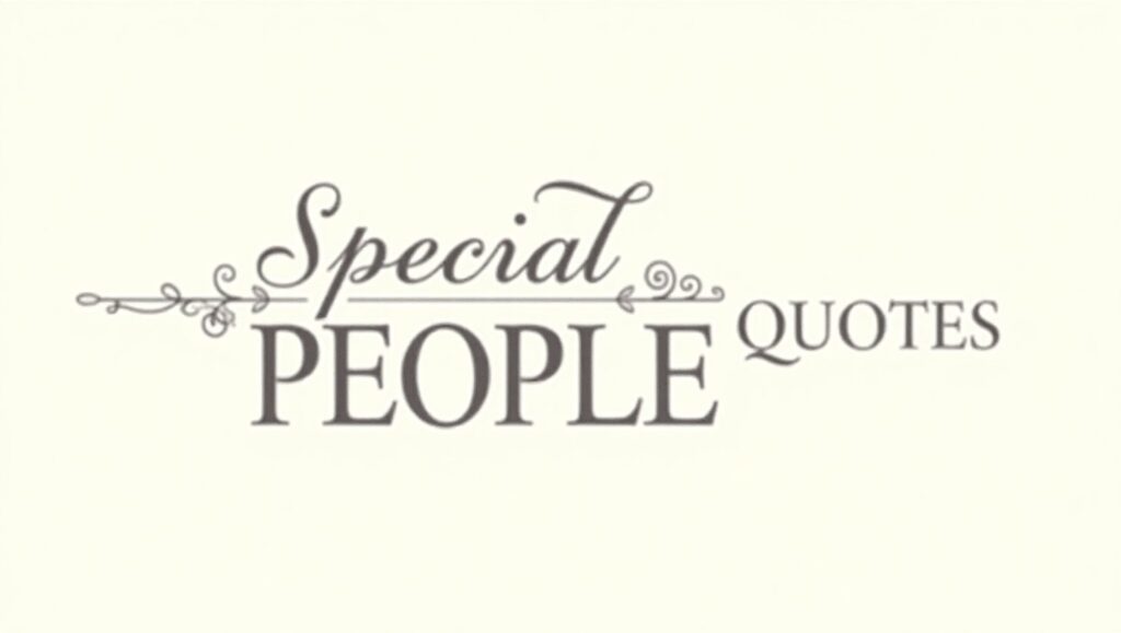 70+ Special People Quotes to Appreciate Loved Ones