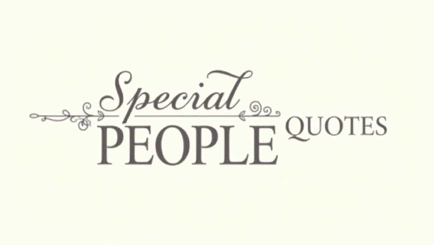 70+ Special People Quotes to Appreciate Loved Ones