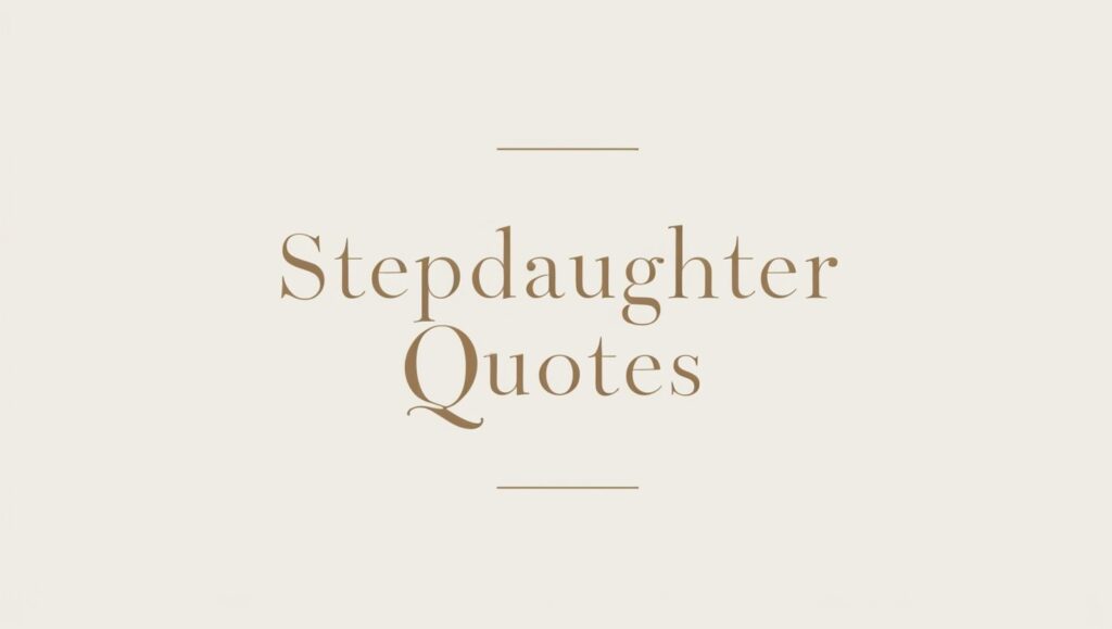 50+ Heartfelt Stepdaughter Quotes to Strengthen Your Bond