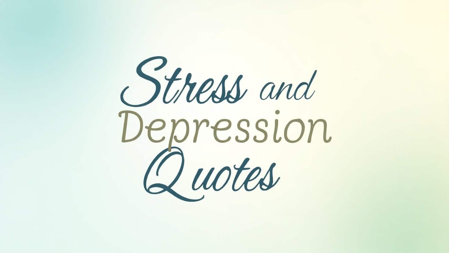 90+ Stressful Stress and Depression Quotes