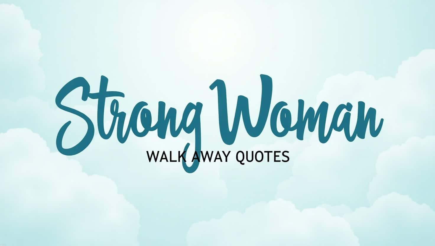 50+ Strong Woman Walk Away Quotes
