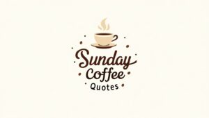 80+ Relaxing Sunday Coffee Quotes