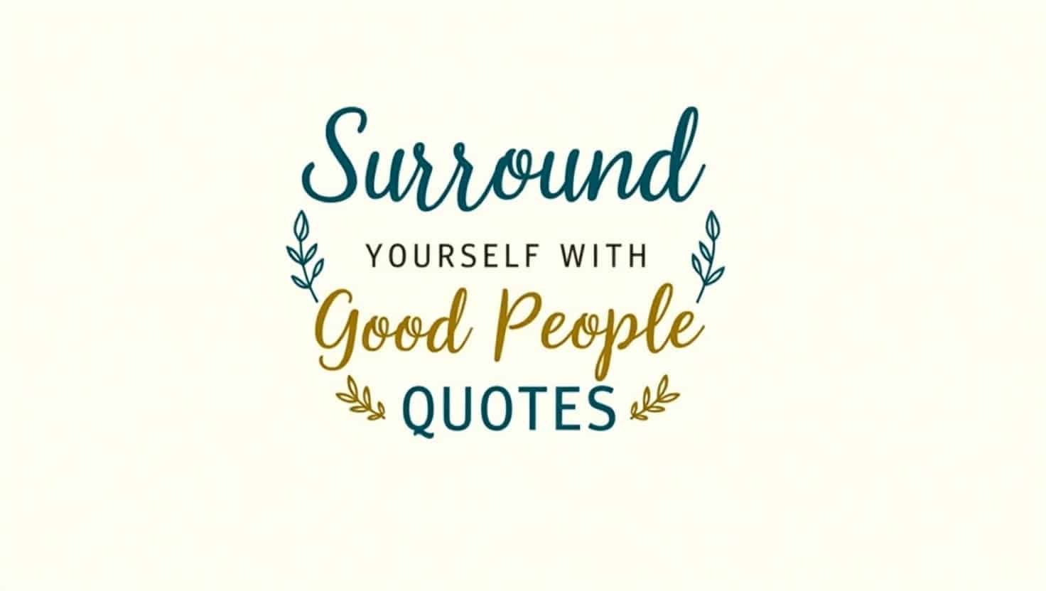 90+ Surround Yourself With Good People Quotes