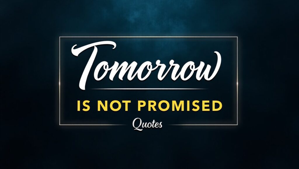 60+ Tomorrow Is Not Promised Quotes to Live Fully