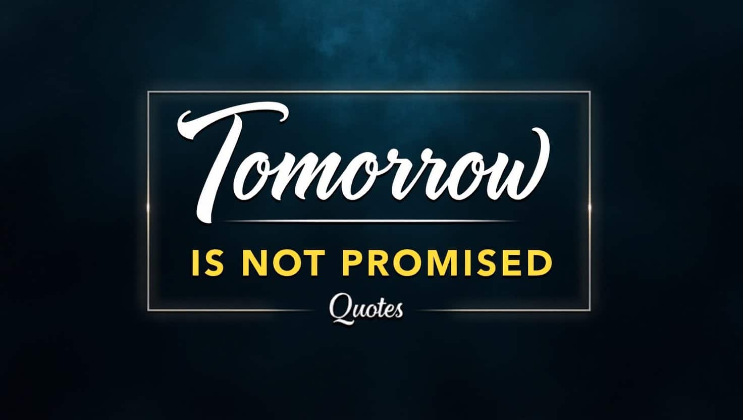 60+ Tomorrow Is Not Promised Quotes to Live Fully