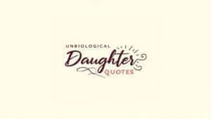 80+ Unique Unbiological Daughter Quotes