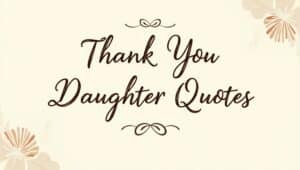 60+ Grateful Thank You Daughter Quotes