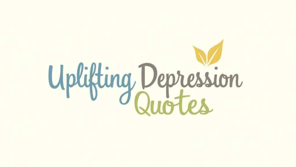 100+ Encouraging Uplifting Depression Quotes