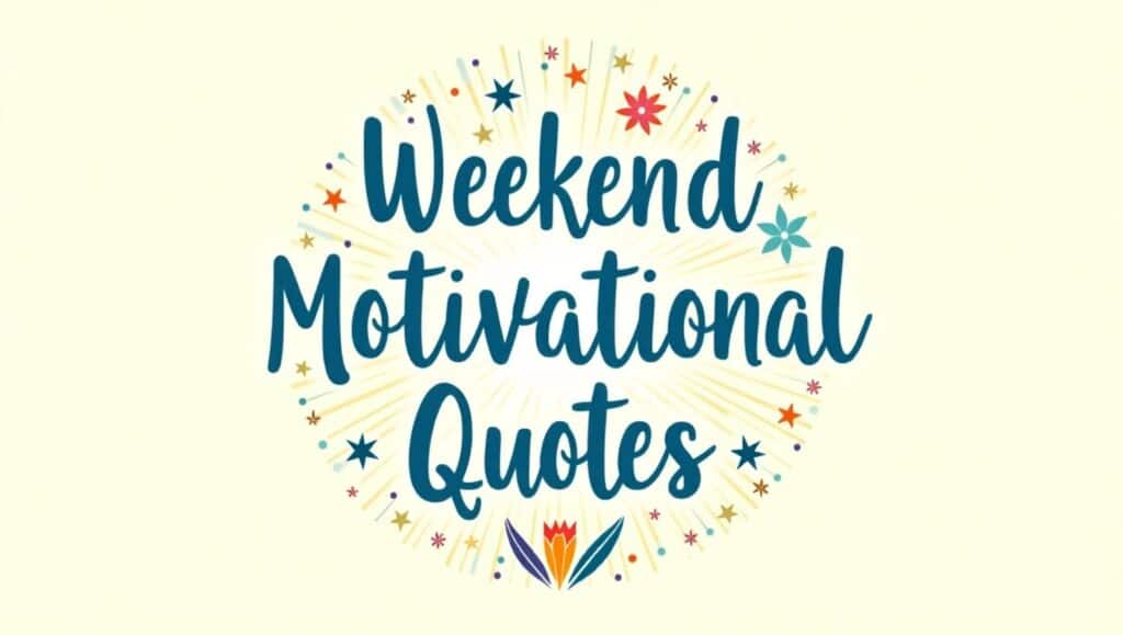 40+ Weekend Motivational Quotes to Start Fresh