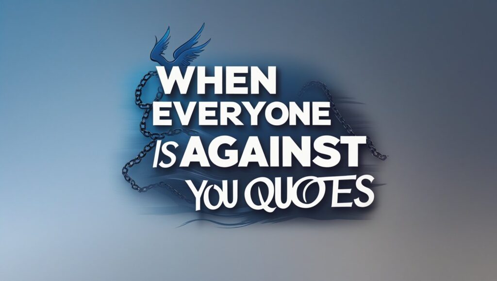 50+ When Everyone Is Against You Quotes