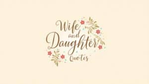 90+ Heartfelt Wife and Daughter Quotes