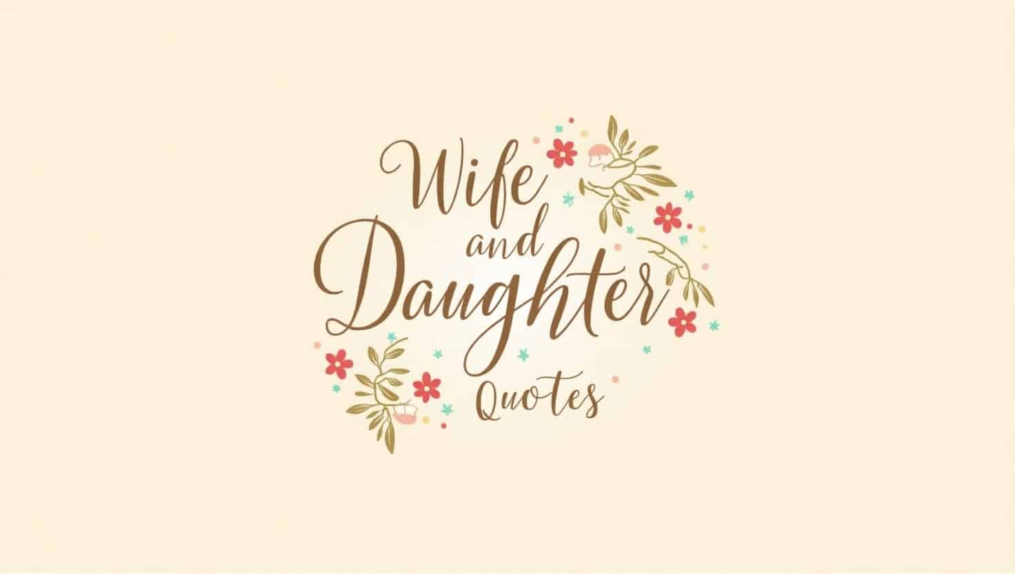 90+ Heartfelt Wife and Daughter Quotes