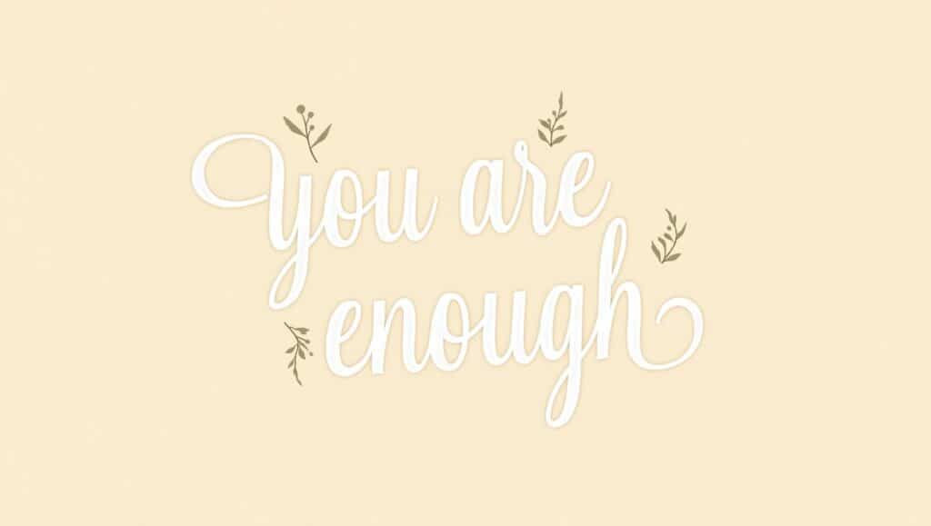 40+ You Are Enough Quotes to Lift Your Spirit