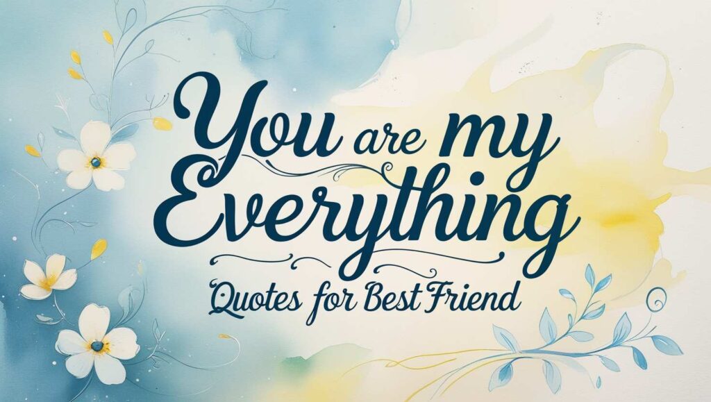 60+ You Are My Everything Quotes For Best Friend