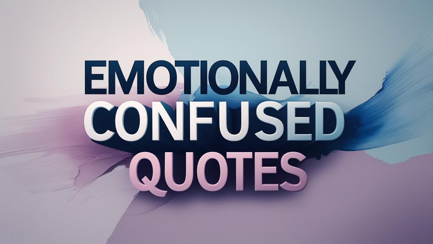 100+ Emotionally Confused Quotes