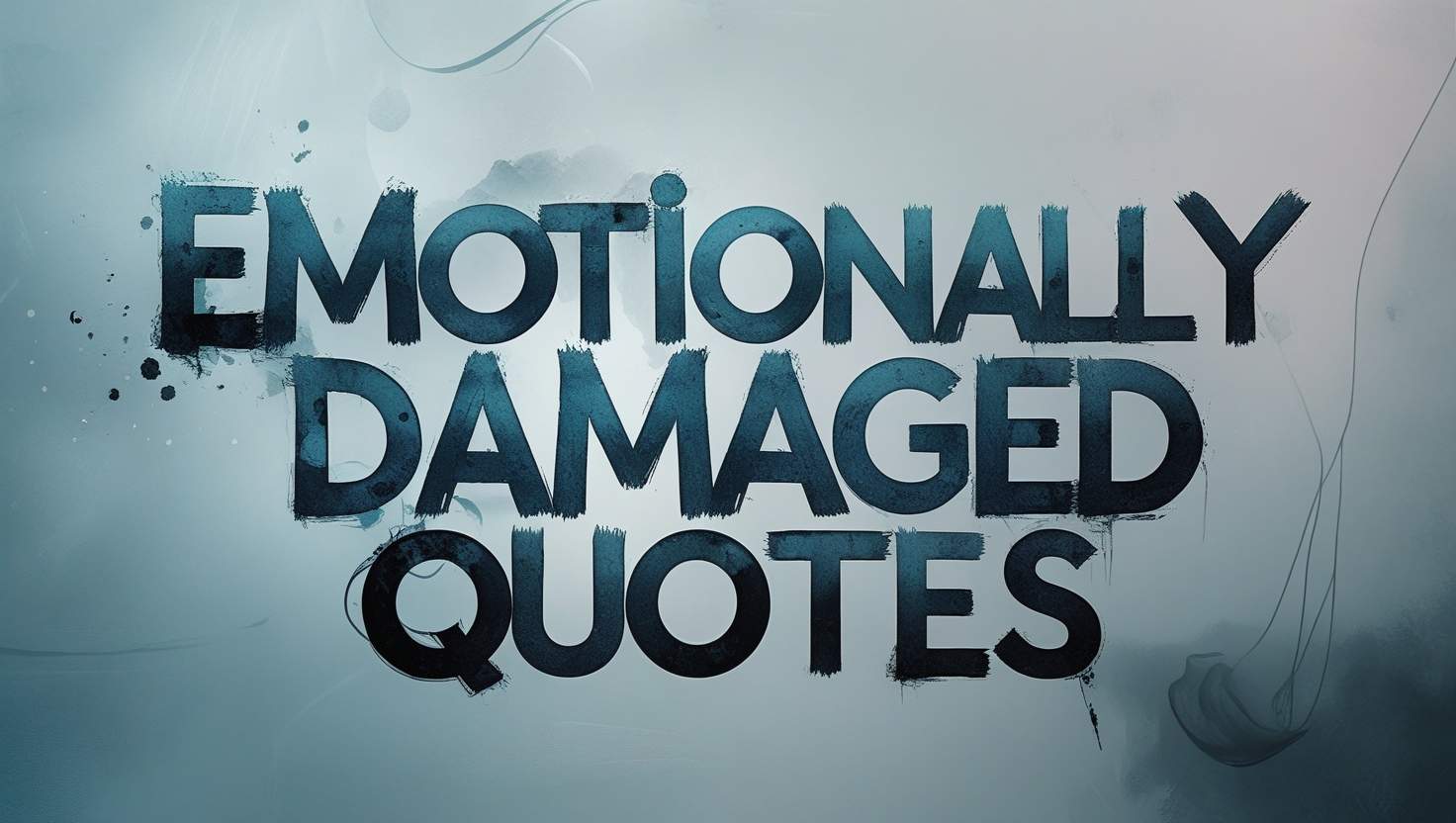 90+ Emotionally Damaged Quotes