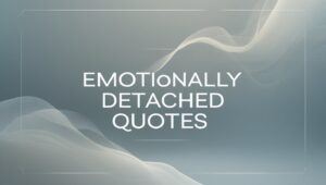 70+ Emotionally Detached Quotes