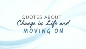 80+ Encouraging Quotes About Change in Life and Moving On